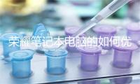 荣耀笔记本电脑的如何优化性能？